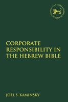 Corporate Responsibility in the Hebrew Bible (The Library of Hebrew Bible/Old Testament Studies) 0567688402 Book Cover