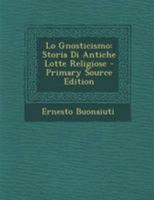 Lo Gnosticismo: Storia Di Antiche Lotte Religiose - Primary Source Edition 1295171678 Book Cover