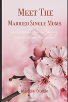 Meet the Married Single Moms: Understanding the Realities of Marriage and Motherhood B09W4M597N Book Cover