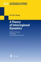 A Theory of Interregional Dynamics: Models of Capital, Knowledge and Economic Structures (Lecture Notes in Economics and Mathematical Systems) 3540443061 Book Cover