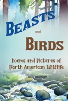 Beasts and Birds - Poems and Pictures of North American Wildlife 099500658X Book Cover