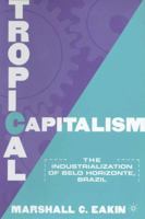 Tropical Capitalism: The Industrialization of Belo Horizonte, Brazil 0312223064 Book Cover