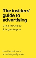 The insiders' guide to advertising: How the business of advertising really works 1789631939 Book Cover