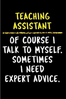 Teaching assistant of course I talk to myself. Sometimes I need expert advice: Teaching Assistant Notebook journal Diary Cute funny humorous blank lined notebook Gift for student school college ruled  1677290315 Book Cover