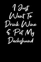 I Just Want To Drink Wine And Pet My Dachshund: Blank Lined Notebook Journal - Wine And Dachshund lovers 1692566814 Book Cover
