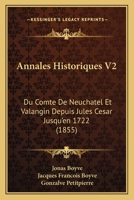 Annales Historiques V2: Du Comte De Neuchatel Et Valangin Depuis Jules Cesar Jusqu'en 1722 (1855) 1168144213 Book Cover