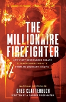 The Millionaire Firefighter: How First Responders Can Create Extraordinary Wealth From an Ordinary Income 1964046513 Book Cover