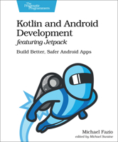 Kotlin and Android Development featuring Jetpack: Build Better, Safer Android Apps 1680508156 Book Cover