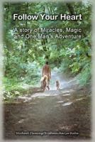 Follow Your Heart: A Story of Miracles, Magic and One Man's Adventure 099101300X Book Cover