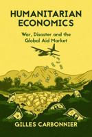 Humanitarian Economics: War, Disaster and the Global Aid Market 1849045526 Book Cover