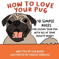 How to Love Your Pug: 10 Simple Rules for Loving Your Pug with all of Your Mighty Heart 1647042739 Book Cover
