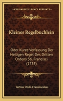 Kleines Regelbuchlein: Oder Kurze Verfassung Der Heiligen Regel Des Dritten Ordens Sti. Francisci (1735) 1272842878 Book Cover