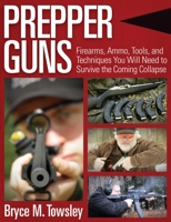 Prepper Guns: Firearms, Ammo, Tools, and Techniques You Will Need to Survive the Coming Collapse 1634505875 Book Cover