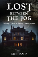 Lost Between The Fog: Solving Crimes in Society B0C2S59TP2 Book Cover