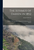 The Isthmus of Darien in 1852: Journal of the Expedition of Inquiry for the Junction of the Atlantic 1017534535 Book Cover