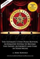 Author Expert Marketing Machines: The Ultimate 5-Step, Push-Button, Automated System to Become the Expert, Authority and Star in Your Niche 1480066397 Book Cover