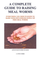 A Complete Guide to Raising Meal Worms 0578018837 Book Cover