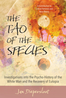 The Tao of the Species: Investigations into the Psycho-History of the White Man and the Recovery of Eutopia 0964997657 Book Cover
