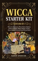 Wicca Starter Kit (2 Books in 1): Wicca Book of Spells a Guide to Candle, Magic, Herbal, Crystal, Moon, Rituals, Witchcraft and Wiccan Belief 1801120587 Book Cover