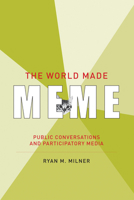 The World Made Meme: Public Conversations and Participatory Media 0262034999 Book Cover