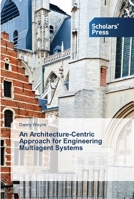 An Architecture-Centric Approach for Engineering Multiagent Systems 3639515005 Book Cover