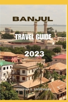Banjul Travel Guide 2023: Explore the Vibrant Jewel of West Africa B0CFCWVYZQ Book Cover