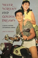 Silver Screens and Golden Dreams: A Social History of Burmese Cinema B0FFN1CNZT Book Cover
