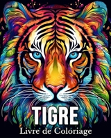 Tigre Livre de Coloriage: 50 Images Mignonnes pour Lutter Contre le Stress et se Détendre (French Edition) B0CSG7T9TB Book Cover