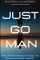 Just Go Man: Hiking and Wild Camping in a Foreign Land During the Worldwide Pandemic B08NS5ZV8J Book Cover