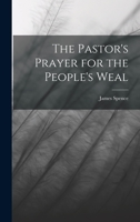 The Pastor's Prayer for the People's Weal, a Practical Exposition of Eph. III 1018994742 Book Cover