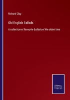 Old English Ballads: A Collection of Favourite Ballads of the Olden Time (Classic Reprint) 124124040X Book Cover