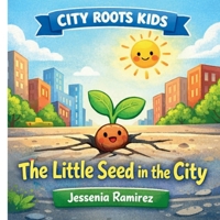 The Little Seed in the City: Strong Roots Grow Anywhere. (City Roots Kids) B0GVMZMF4J Book Cover