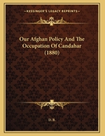 Our Afghan Policy And The Occupation Of Candahar 0548850267 Book Cover