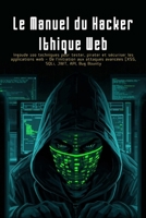 Le Manuel du Hacker Éthique Web: 100 techniques pour tester, pirater et sécuriser les applications web – De l’initiation aux attaques avancées (XSS, SQLi, JWT, API, Bug Bounty…) (French Edition) B0FFMTK2G6 Book Cover
