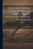 Divus Augustinus Vitae Spiritualis Magister, Seu Instructio Hominis Christiani 1021319996 Book Cover