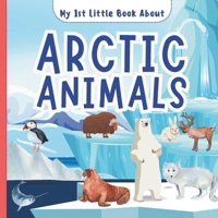 My 1st Little Book About Arctic Animals: A Fun Introductory Picture Book Featuring Amazing Polar Bears, Reindeer, Wolf, Fox, Whales, Walrus, Seals and ... For Kids, Children, Preschoolers, Toddlers B0CTM96JC7 Book Cover