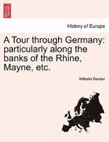A Tour through Germany: particularly along the banks of the Rhine, Mayne, etc. 1241488665 Book Cover