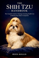 The Shih Tzu Handbook: The Complete Guide to Training, Grooming, Health Care & Raising Your Perfect Companion B0GVGC89KH Book Cover