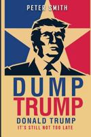 Dump Trump: It's Still Not Too Late 1536956228 Book Cover