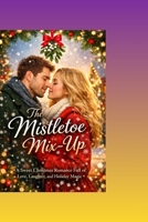 The Mistletoe Mix-Up: A Sweet Christmas Romance Full of Love, Laughter, and Holiday Magic B0GC587L98 Book Cover