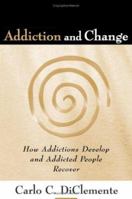 Addiction and Change: How Addictions Develop and Addicted People Recover (Guilford Substance Abuse Series) 1593853440 Book Cover