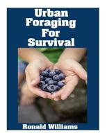 Urban Foraging For Survival: The Ultimate Beginner's Guide On How To Find and Eat Edible Plants In Your City 1974549119 Book Cover