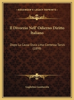 Il Divorzio Nell' Odierno Diritto Italiano: Dopo La Causa Duca Litta-Contessa Tarsis (1899) 1160879893 Book Cover