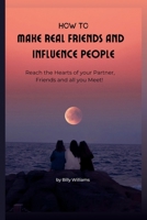 How to Make Real Friends and Influence People: Reach the Hearts of your Partner, Friends and all you Meet! B0CVNJB3NJ Book Cover