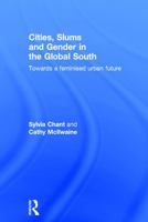 Cities, Slums and Gender in the Global South: Towards a Feminised Urban Future 1138192783 Book Cover