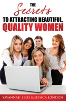 The Secrets to Attracting Beautiful, Quality Women 1502774011 Book Cover