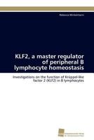 KLF2, a master regulator of peripheral B lymphocyte homeostasis: Investigations on the function of Krüppel-like factor 2 (KLF2) in B lymphocytes 383812572X Book Cover