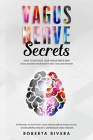 Vagus Nerve Secrets: How to Activate Your Vagus Nerve and How Access Your Body's Self- Healing Power. Exercises to Activate Your Nervous System Stimulation, Overcoming Anxiety, Depression and Trauma B084DQ31WQ Book Cover