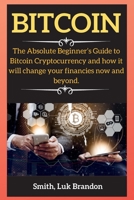 Bitcoin: The Absolute Beginner's Guide to Bitcoin Cryptocurrency and how it will change your financies now and beyond. 1802265937 Book Cover
