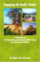 Supping At God's Table: A Handbook for the Domestication of Wild Trees for Food and Fodder 0978556518 Book Cover